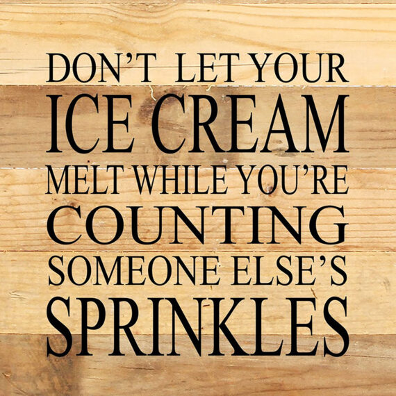 Don't let your ice cream melt while you're counting someone else's sprinkles / 10"x10" Reclaimed Wood Sign
