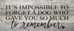 It's impossible to forget a dog who gave you so much to remember (dog print) / 14"x6" Reclaimed Wood Sign