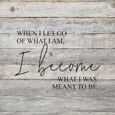 When I let go of what I am, I become what I was meant to be. / 14"x14" Reclaimed Wood Sign