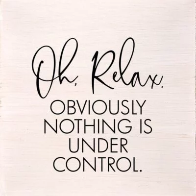 Oh, relax. Obviously nothing is under control. (White Finish) / 6"x6" Wall Art