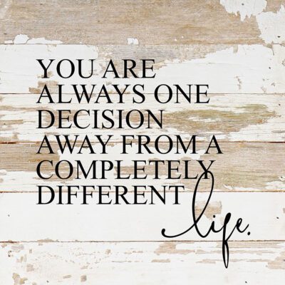 You are always one decision away from a completely different life. / 10"x10" Reclaimed Wood Sign