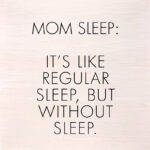 Mom sleep: It's like regular sleep, but without the sleep. (White Finish) 6"x6" Wall Art