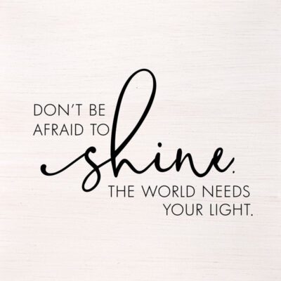 Don't be afraid to shine. The world needs your light. (White Finish) / 14"x14" Wall Art