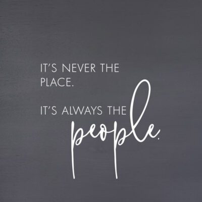 It's never the place. It's always the people. (Grey Finish on Birch) / 14"x14" Wall Art