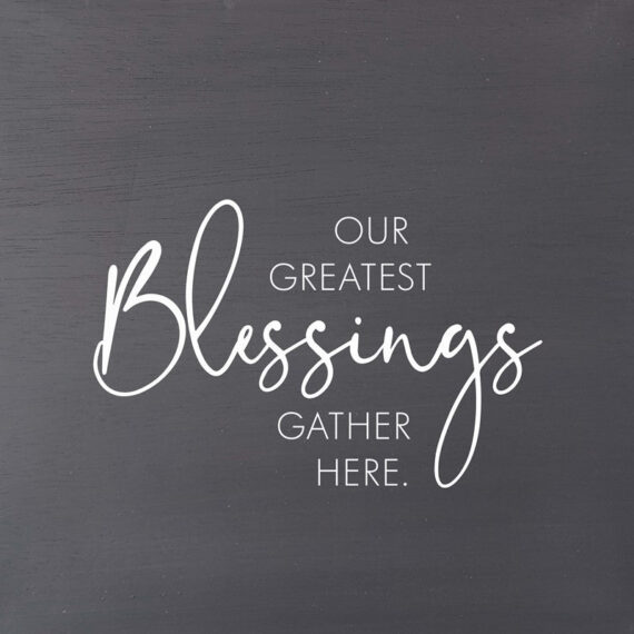 Our greatest blessings gather here. (Grey Finish on Birch) / 28"x28" Wall Art