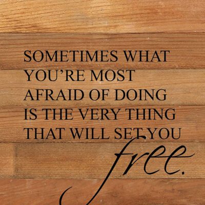 Sometimes what you're most afraid of doing is the very thing that will set you free. / 10"x10" Reclaimed Wood Sign