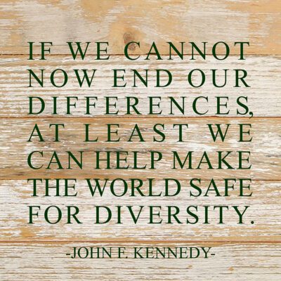 If we cannot now end our differences, at least we can help make the world safe for diversity. John F. Kennedy / 10"x10" Reclaimed Wood Sign