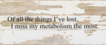 Of all the things I've lost, I miss my metabolism the most. / 14"x6" Reclaimed Wood Sign