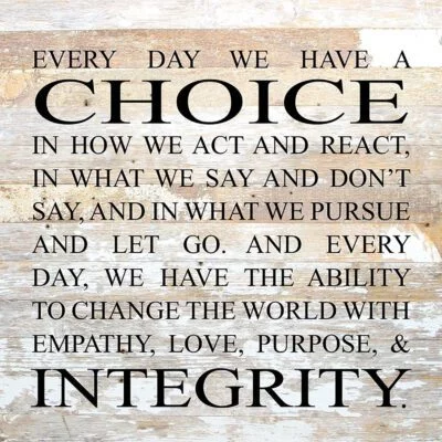 Every day we have a choice in how we act and react, in what we say and don't say, and in what we pursue and let go. And every day, we have the ability to change the world with empathy, love, purpose and integrity. / 28"x28" Reclaimed Wood Sign