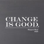 Change is good. Margaret Mead, 1928  (Grey Finish on Birch) / 6"x6" Wall Art