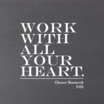 Work with all your heart. Eleanor Roosevelt, 1933  (Grey Finish on Birch) / 6"x6" Wall Art