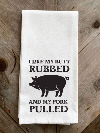 I like my butt rubbed and my pork pulled / Kitchen Tea Towel