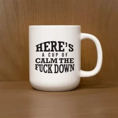 Here's a cup of calm the fuck down / 13oz Mug