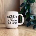 Here's a cup of calm the fuck down / 13oz Mug