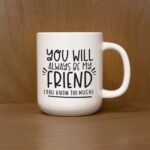 You will always be my friend (you know too much) / 13oz Mug