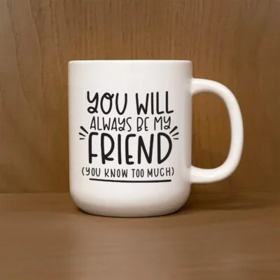 You will always be my friend (you know too much) / 13oz Mug
