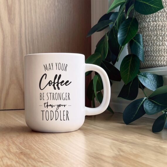 May your coffee be stronger than you toddler / 13oz Mug