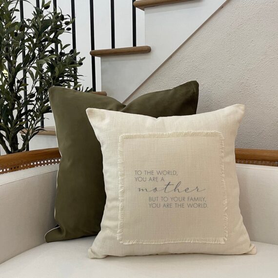 To the world you are a mother, but to your family you are the world / Pillow Cover