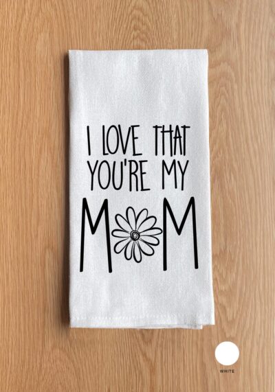 I love that you're my mom.