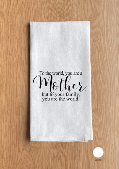 To the world, you are a mother, but to your family, you are the world.