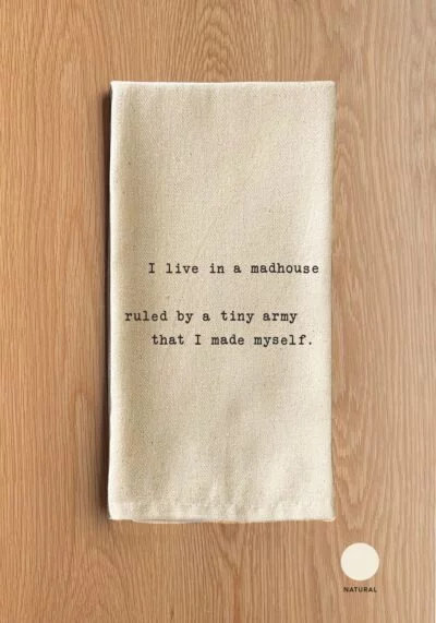 I live in a madhouse ruled by a tiny army that I made myself. / Natural Kitchen Towel
