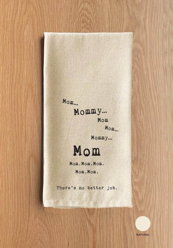 Mom mommy mom mom mommy mom mom mom mom mom Mom. There's no better job. / Natural Kitchen Towel