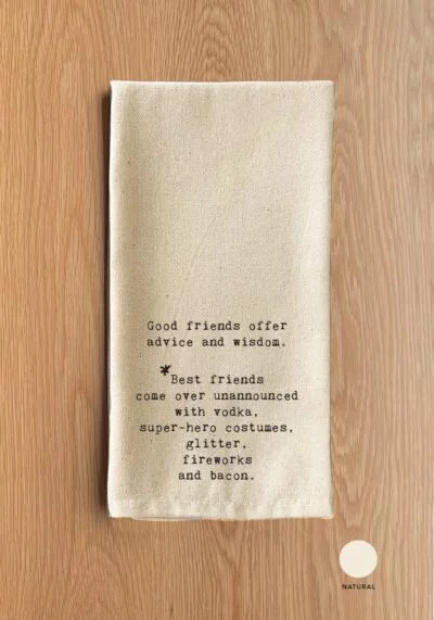 Good friends offer advice and wisdom. Best friends come over unannounced with vodka, super-hero costumes, glitter, fireworks and bacon. / Natural Kitchen Towel