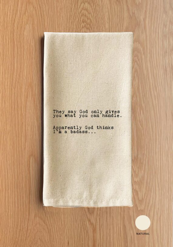 They say God only gives you what you can handle. Apparently God thinks I'm a badass. / Natural Kitchen Towel