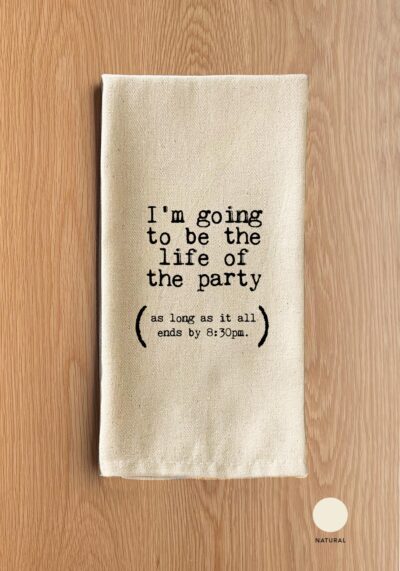 I'm going to be the life of the party (as long as it all ends by 8:30 pm.) / Natural Kitchen Towel