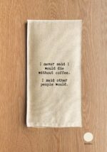 I never said I would die without coffee. I said other people would. / Natural Kitchen Towel