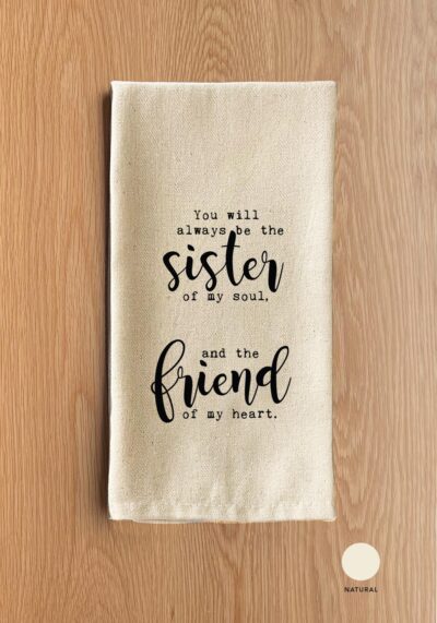 You will always be the sister of my soul and the friend of my heart. / Natural Kitchen Towel