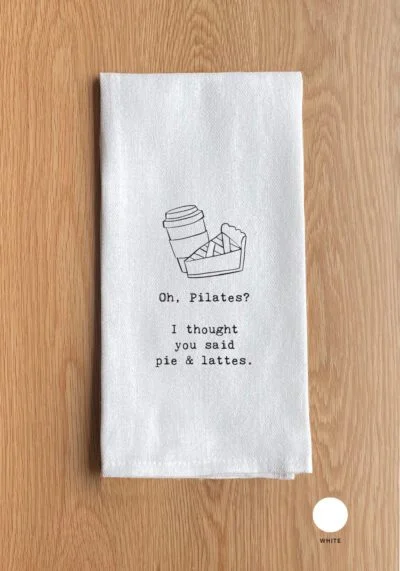 Oh. Pilates? I thought you said pie & lattes. Kitchen Towel