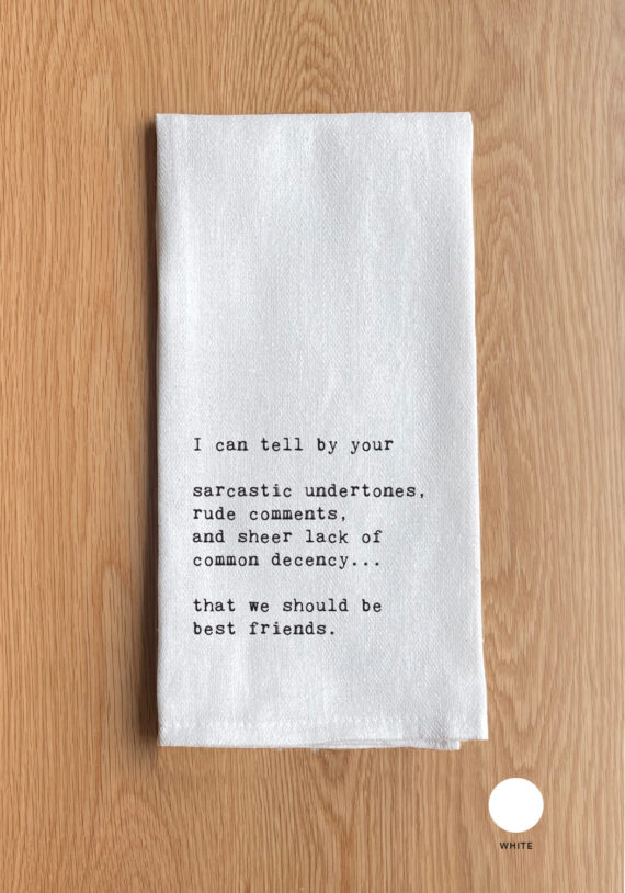 I can tell by your sarcastic undertones, rude comments and sheer lack of common decency … that would be best friends Kitchen Towel