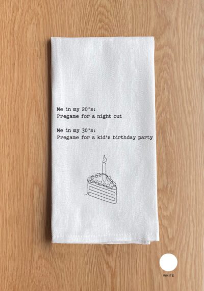 Me in my 20's: Pregame for a night out Me in my 30's: Pregame for a kids birthday party Kitchen Towel