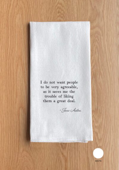 I do not want people to be very agreeable, as it saves me the trouble of liking them a great deal - Jane Austen Kitchen Towel
