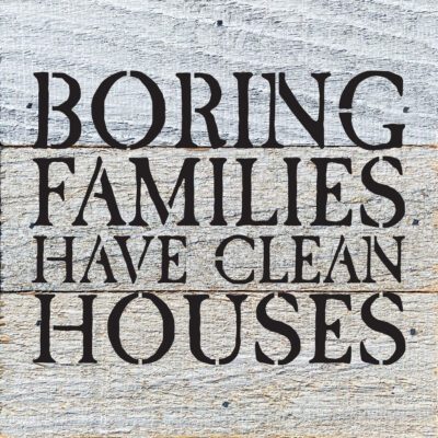 Boring families have clean houses 6x6 White Reclaimed Wood Wall Decor Sign