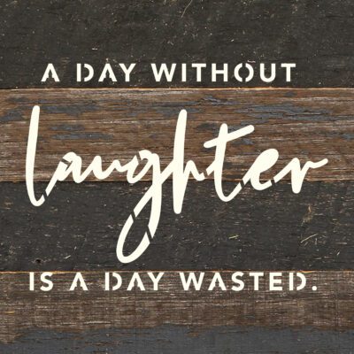 A day without laughter is a day wasted 6x6 Espresso Reclaimed Wood Wall Decor Sign