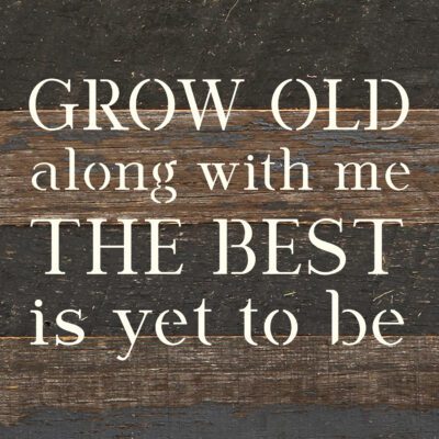 Grow old along with me. The best is yet to be 6x6 Espresso Reclaimed Wood Wall Decor Sign