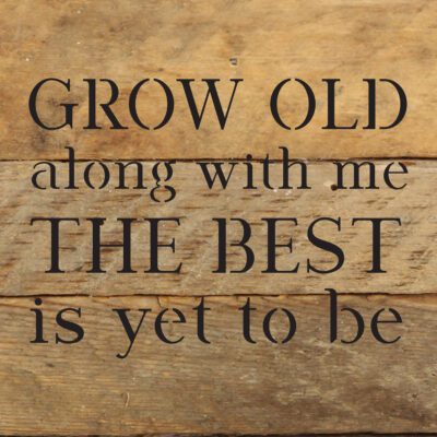Grow old along with me. The best is yet to be 6x6 Natural Reclaimed Wood Wall Decor Sign