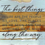 The best things in life are the people we love, the places we've been and the memories we've made along the way 10x10 Blue Whisper Wood Wall Décor