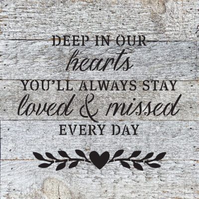 Deep in our hearts. You'll always stay loved & missed every day 10x10 White Reclaimed Wood Wall Décor