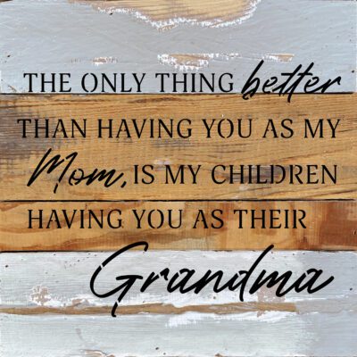 The only thing better than having you as my Mom, is my children having you as their Grandma 10x10 Blue Whisper Wood Wall Décor
