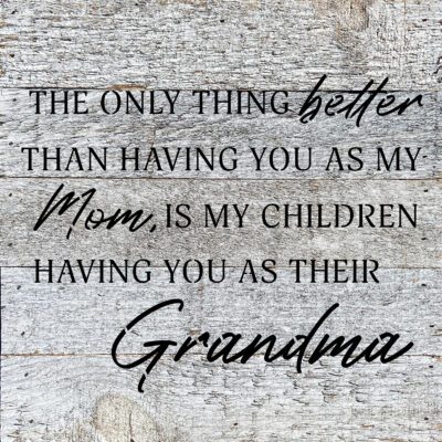 The only thing better than having you as my Mom, is my children having you as their Grandma 10x10 White Reclaimed Wood Wall Décor