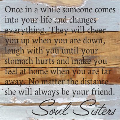 Once in a while someone comes into your life and changes everything … Soul Sisters  10x10 Blue Whisper Wood Wall Décor