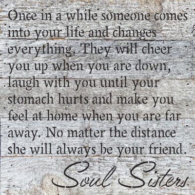 Once in a while someone comes into your life and changes everything … Soul Sisters 10x10 White Reclaimed Wood Wall Décor