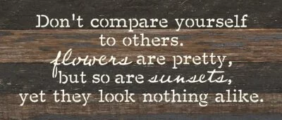 Don't compare yourself to other. Flowers are pretty, but so are sunsets, yet they look nothing alike 14x6 Espresso Reclaimed Wood Wall Decor Sign