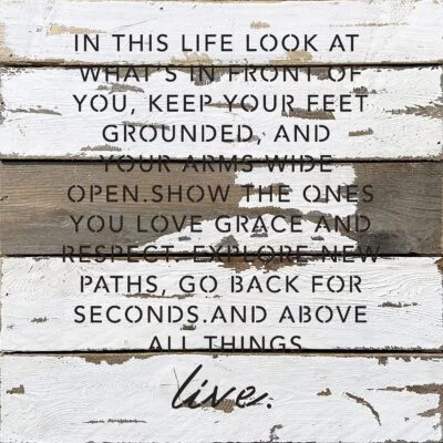 In this likfe look at what's in front of you, keep your feet grounded, and your arms wide open...  14x14  Silvered White Reclaimed Wood Wall Décor