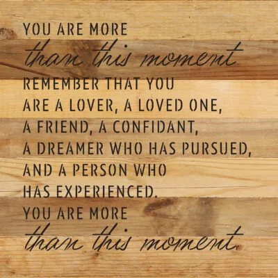 You are more than this moment. Remember that you are a lover, a loved one ... 14x14 Natural Reclaimed Wood Wall Décor