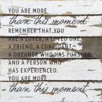 You are more than this moment. Remember that you are a lover, a loved one ... 14x14  Silvered White Reclaimed Wood Wall Décor