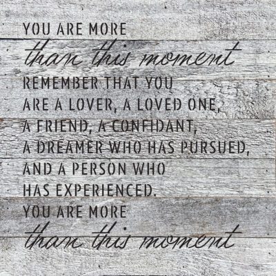 You are more than this moment. Remember that you are a lover, a loved one ... 14x14  White Reclaimed Wood Wall Décor